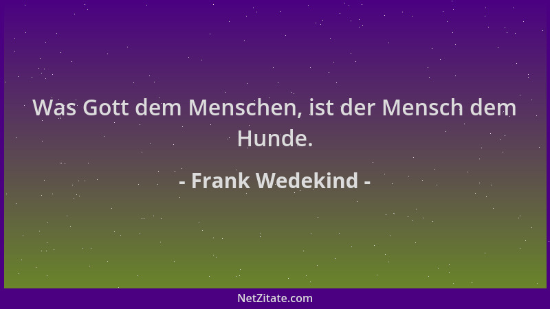 Frank Wedekind - Was Gott dem Menschen, ist der Mensch dem Hunde....