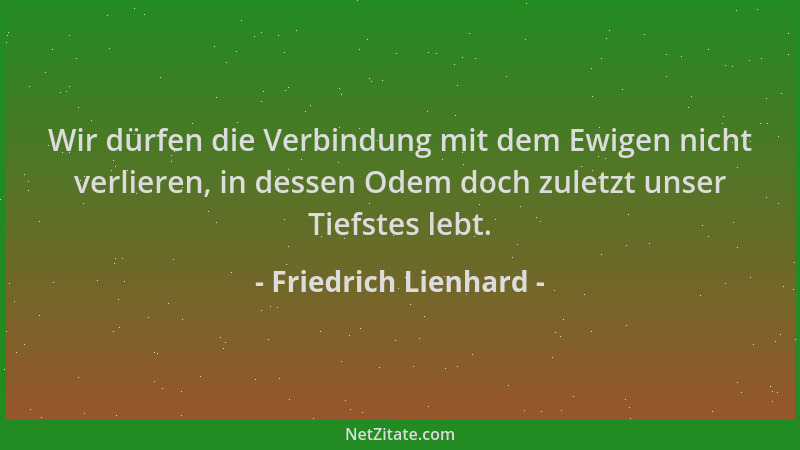 Friedrich Lienhard - Wir dürfen die Verbindung mit dem Ewigen nicht verlieren, in dessen Odem doch zuletzt unser Tiefstes l...