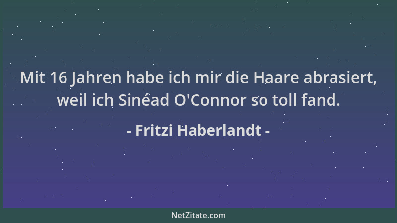 Fritzi Haberlandt - Mit 16 Jahren habe ich mir die Haare abrasiert, weil ich Sinéad O 'Connor so toll fand....