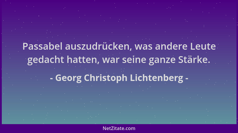 Georg Christoph Lichtenberg - Passabel auszudrücken, was andere Leute gedacht hatten, war seine ganze Stärke....