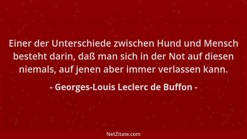 Georges-Louis Leclerc de Buffon - Einer der Unterschiede zwischen Hund und Mensch besteht darin, daß man sich in der Not au...