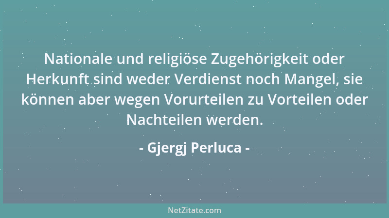 Gjergj Perluca - Nationale und religiöse Zugehörigkeit oder Herkunft sind weder Verdienst noch Mangel, sie können aber wege...