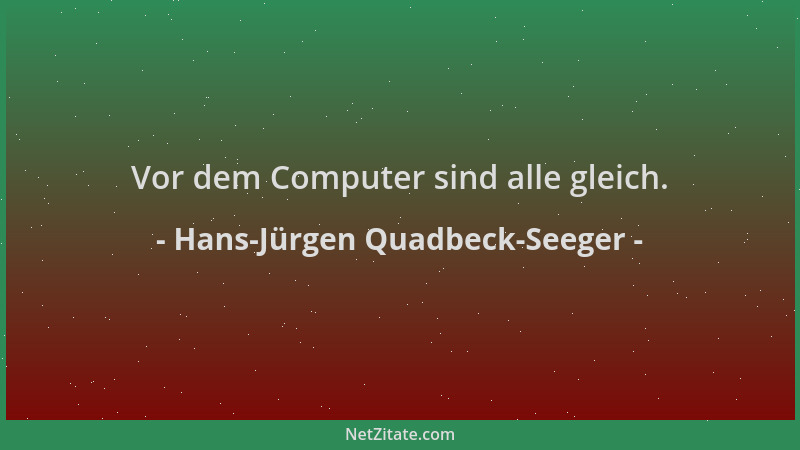 Hans-Jürgen Quadbeck-Seeger - Vor dem Computer sind alle gleich....