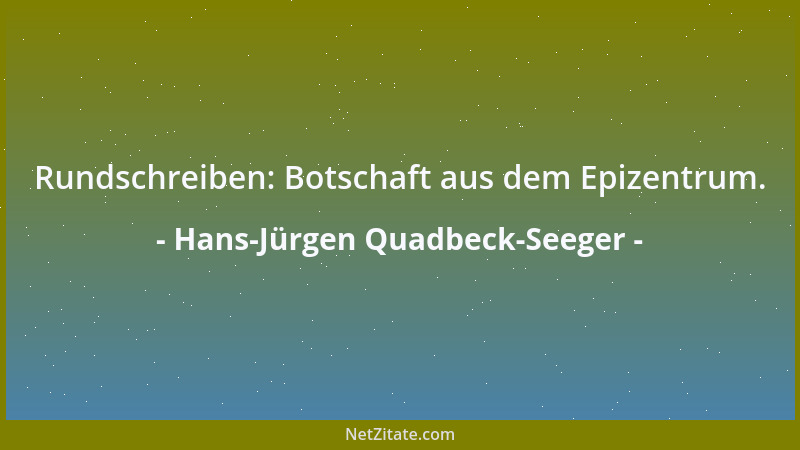 Hans-Jürgen Quadbeck-Seeger - Rundschreiben: Botschaft aus dem Epizentrum....
