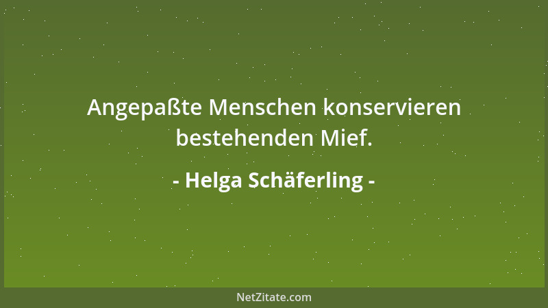 Helga Schäferling - Angepaßte Menschen konservieren bestehenden Mief....