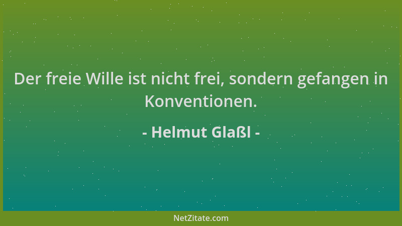 Helmut Glaßl - Der freie Wille ist nicht frei, sondern gefangen in Konventionen....