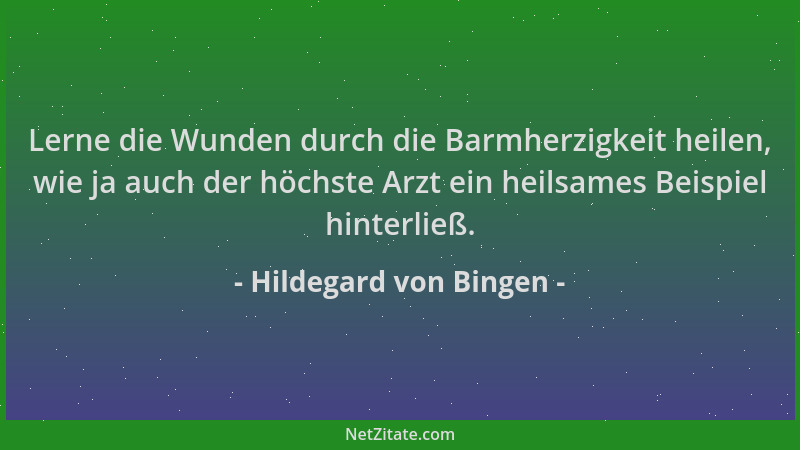 Hildegard von Bingen - Lerne die Wunden durch die Barmherzigkeit heilen, wie ja auch der höchste Arzt ein heilsames Beispie...