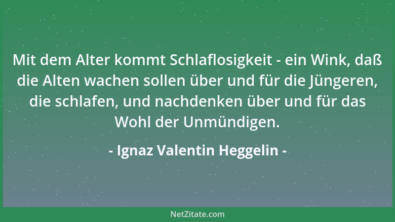 Ignaz Valentin Heggelin - Mit dem Alter kommt Schlaflosigkeit - ein Wink, daß die Alten wachen sollen über und für die Jüng...