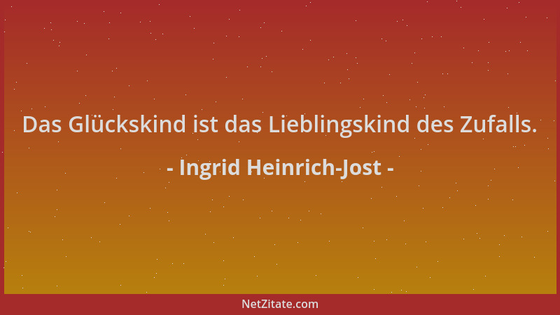 Ingrid Heinrich-Jost - Das Glückskind ist das Lieblingskind des Zufalls....