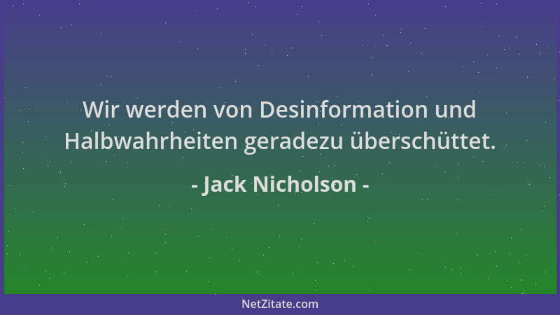 Jack Nicholson - Wir werden von Desinformation und Halbwahrheiten geradezu überschüttet....