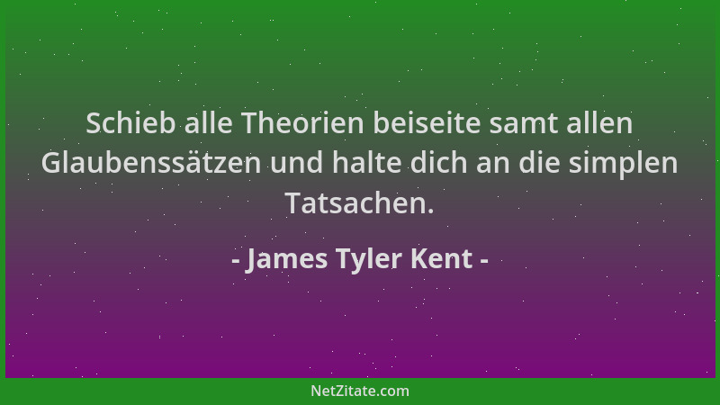 James Tyler Kent - Schieb alle Theorien beiseite samt allen Glaubenssätzen und halte dich an die simplen Tatsachen....