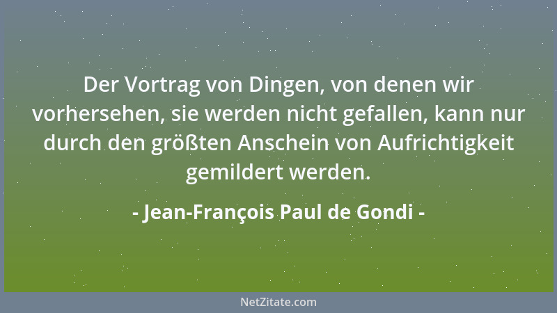 Jean-François Paul de Gondi - Der Vortrag von Dingen, von denen wir vorhersehen, sie werden nicht gefallen, kann nur durch...