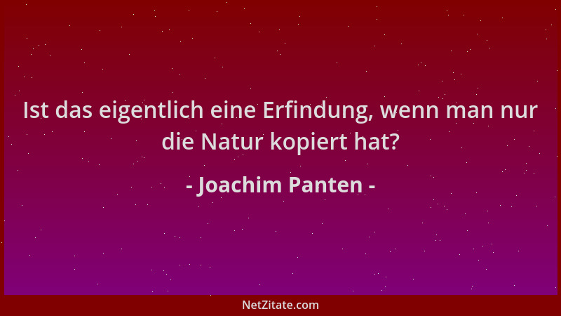 Joachim Panten - Ist das eigentlich eine Erfindung, wenn man nur die Natur kopiert hat?...