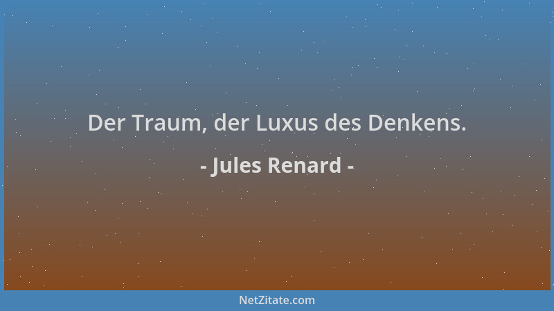 Jules Renard - Der Traum, der Luxus des Denkens....