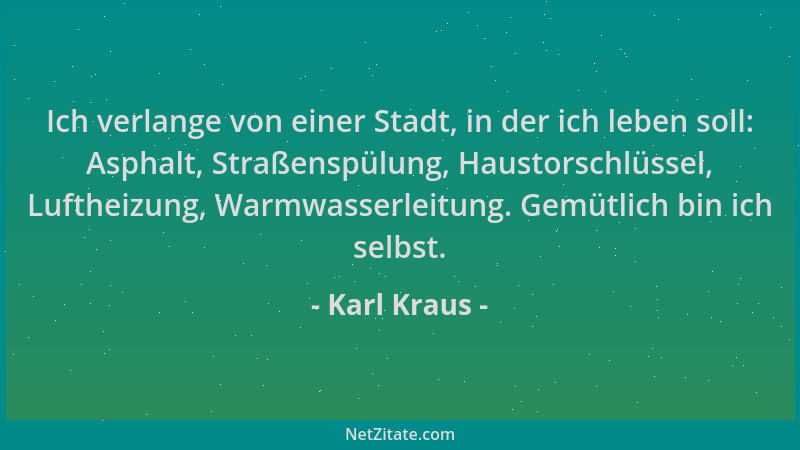 Karl Kraus - Ich verlange von einer Stadt, in der ich leben soll: Asphalt, Straßenspülung, Haustorschlüssel, Luftheizung, W...