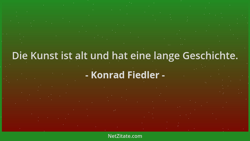 Konrad Fiedler - Die Kunst ist alt und hat eine lange Geschichte....