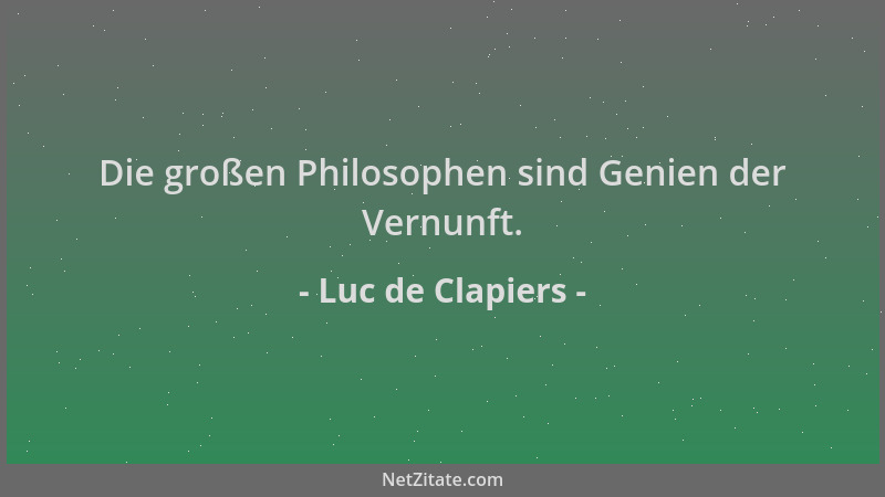 Luc de Clapiers - Die großen Philosophen sind Genien der Vernunft....