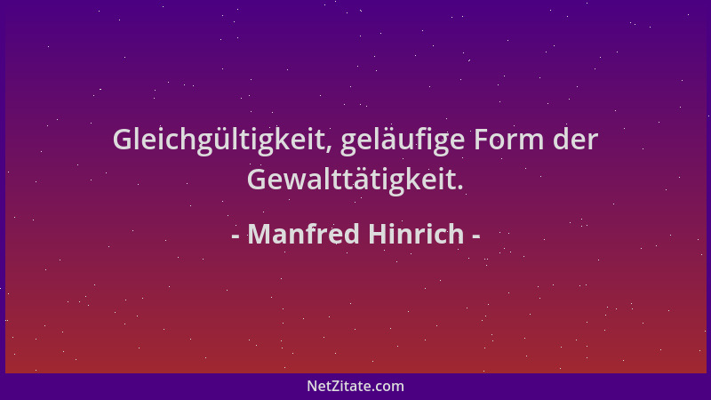 Manfred Hinrich - Gleichgültigkeit, geläufige Form der Gewalttätigkeit....