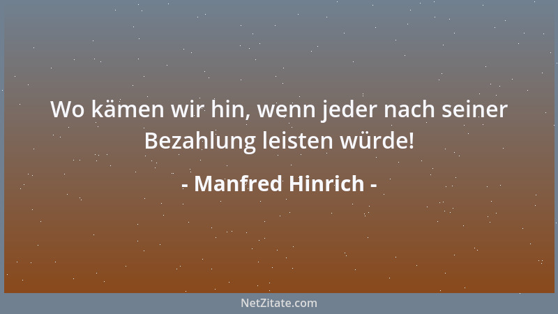 Manfred Hinrich - Wo kämen wir hin, wenn jeder nach seiner Bezahlung leisten würde!...