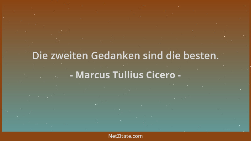 Marcus Tullius Cicero - Die zweiten Gedanken sind die besten....