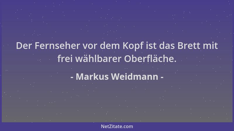 Markus Weidmann - Der Fernseher vor dem Kopf ist das Brett mit frei wählbarer Oberfläche....