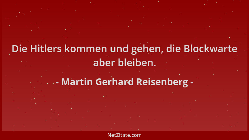 Martin Gerhard Reisenberg - Die Hitlers kommen und gehen, die Blockwarte aber bleiben....