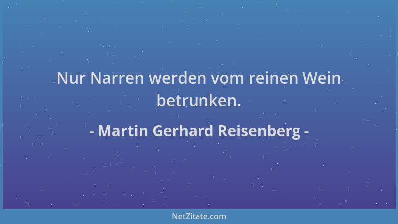 Martin Gerhard Reisenberg - Nur Narren werden vom reinen Wein betrunken....