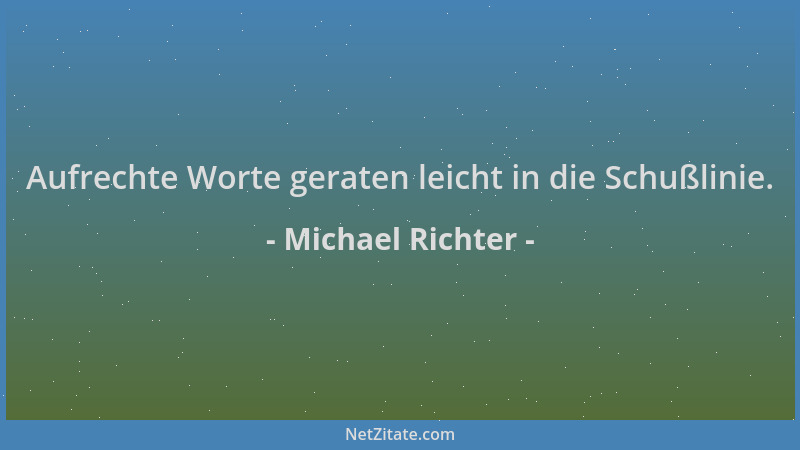 Michael Richter - Aufrechte Worte geraten leicht in die Schußlinie....