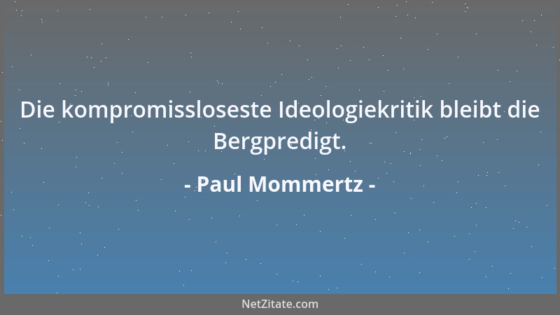 Paul Mommertz - Die kompromissloseste Ideologiekritik bleibt die Bergpredigt....