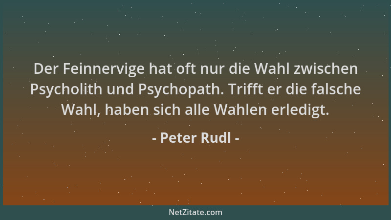 Peter Rudl - Der Feinnervige hat oft nur die Wahl zwischen Psycholith und Psychopath. Trifft er die falsche Wahl, haben sic...