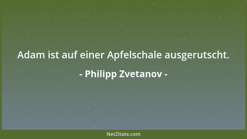 Philipp Zvetanov - Wahrheit ist ein Spezialfall der Dichtung....