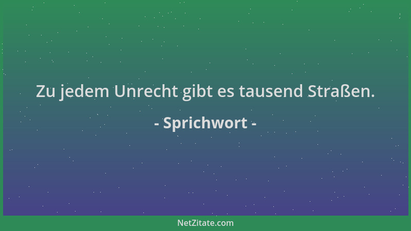 Sprichwort - Zu jedem Unrecht gibt es tausend Straßen....