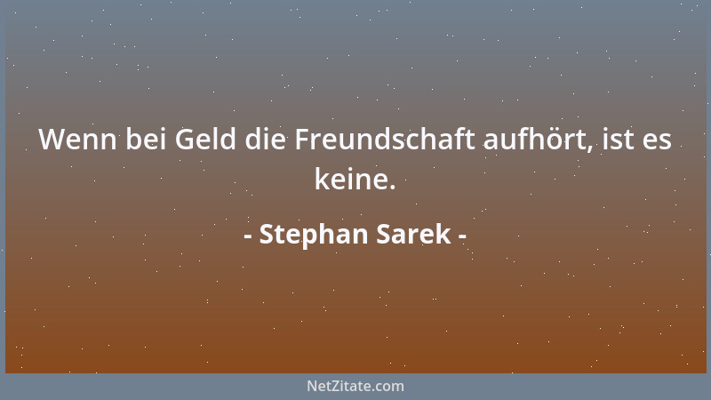 Stephan Sarek - Wenn bei Geld die Freundschaft aufhört, ist es keine....