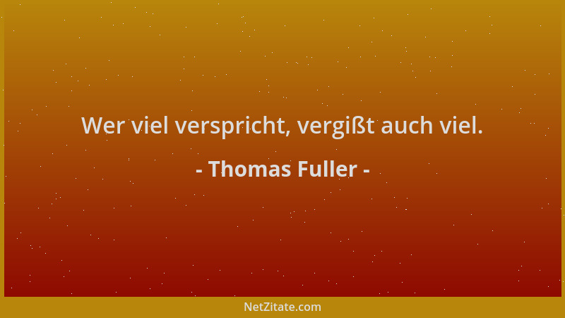 Thomas Fuller - Wer viel verspricht, vergißt auch viel....