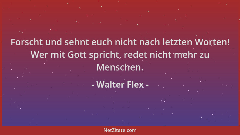 Walter Flex - Forscht und sehnt euch nicht nach letzten Worten! Wer mit Gott spricht, redet nicht mehr zu Menschen....