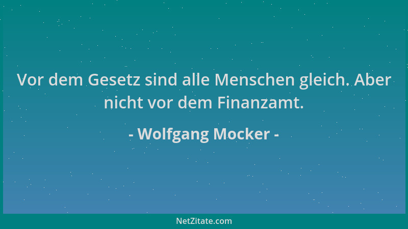 Wolfgang Mocker - Vor dem Gesetz sind alle Menschen gleich. Aber nicht vor dem Finanzamt....