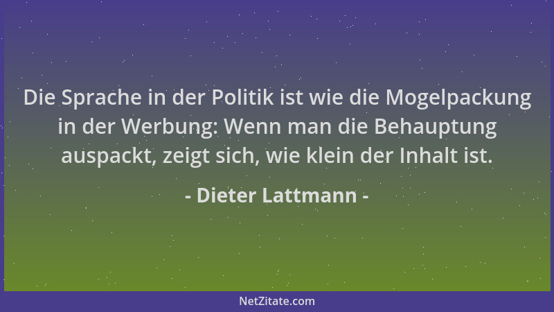 Dieter Lattmann - Die Sprache in der Politik ist wie die Mogelpackung in der Werbung: Wenn man die Behauptung auspackt, zei...