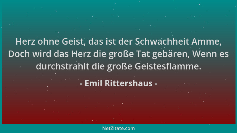 Emil Rittershaus - Herz ohne Geist, das ist der Schwachheit Amme, Doch wird das Herz die große Tat gebären, Wenn es durchst...