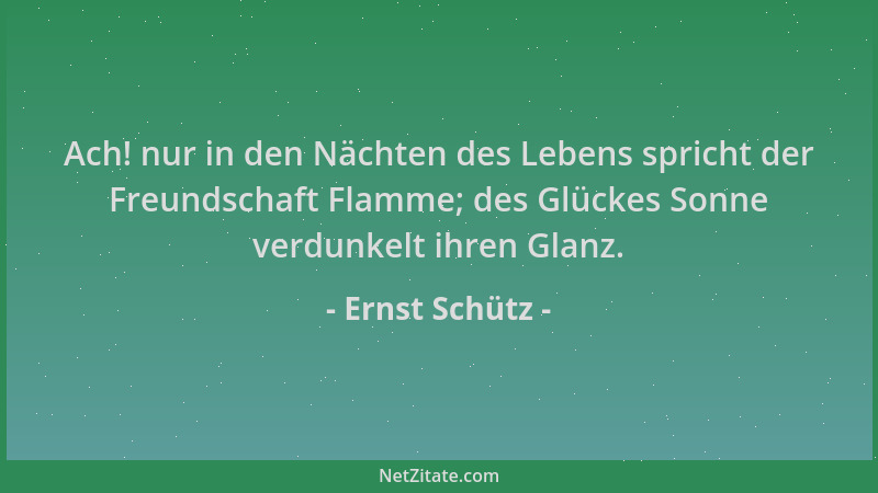 Ernst Schütz - Ach! nur in den Nächten des Lebens spricht der Freundschaft Flamme; des Glückes Sonne verdunkelt ihren Glanz...