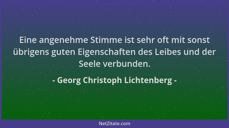 Georg Christoph Lichtenberg - Eine angenehme Stimme ist sehr oft mit sonst übrigens guten Eigenschaften des Leibes und der...