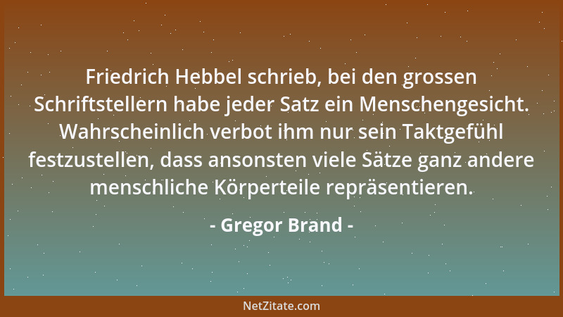 Gregor Brand - Friedrich Hebbel schrieb, bei den grossen Schriftstellern habe jeder Satz ein Menschengesicht. Wahrscheinlic...