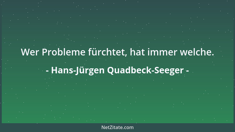 Hans-Jürgen Quadbeck-Seeger - Wer Probleme fürchtet, hat immer welche....