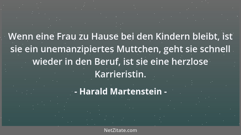 Harald Martenstein - Wenn eine Frau zu Hause bei den Kindern bleibt, ist sie ein unemanzipiertes Muttchen, geht sie schnell...