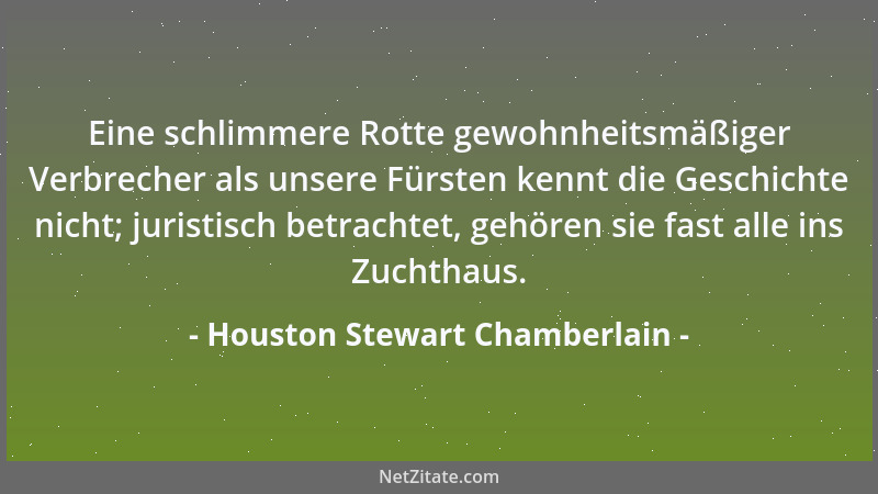 Houston Stewart Chamberlain - Eine schlimmere Rotte gewohnheitsmäßiger Verbrecher als unsere Fürsten kennt die Geschichte n...
