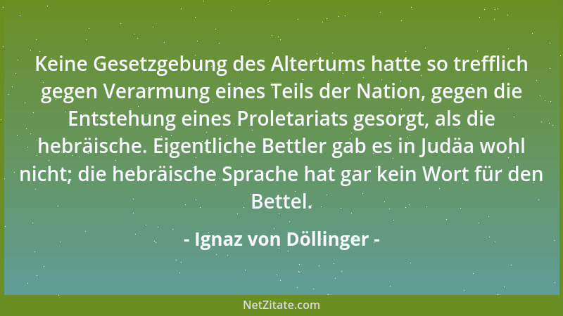 Ignaz von Döllinger - Keine Gesetzgebung des Altertums hatte so trefflich gegen Verarmung eines Teils der Nation, gegen die...