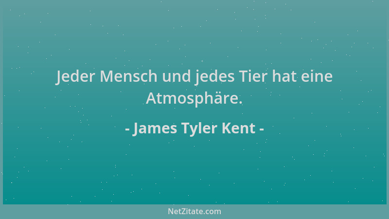 James Tyler Kent - Jeder Mensch und jedes Tier hat eine Atmosphäre....