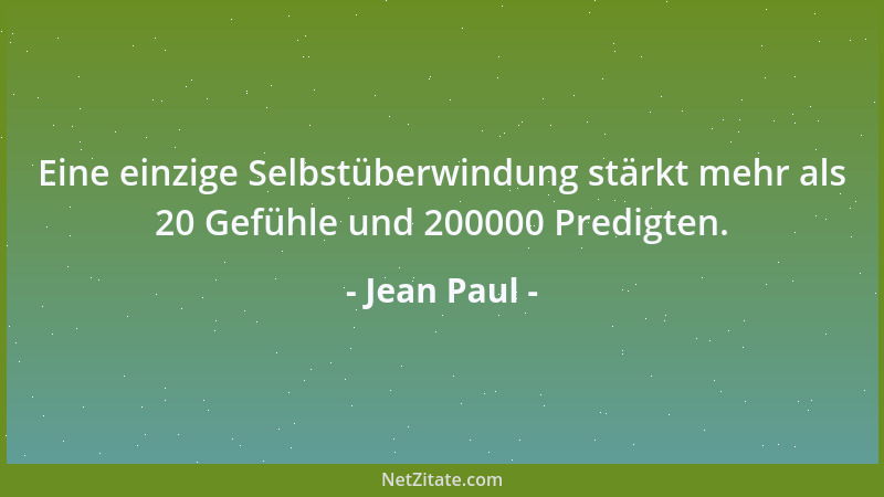 Jean Paul - Eine einzige Selbstüberwindung stärkt mehr als 20 Gefühle und 200000 Predigten....