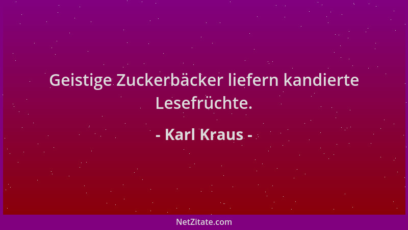 Karl Kraus - Geistige Zuckerbäcker liefern kandierte Lesefrüchte....