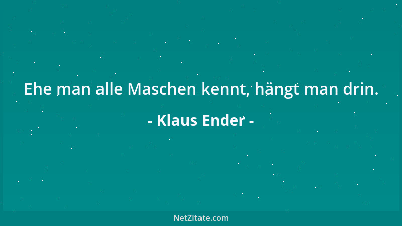 Klaus Ender - Ehe man alle Maschen kennt, hängt man drin....