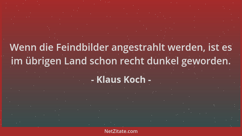 Klaus Koch - Wenn die Feindbilder angestrahlt werden, ist es im übrigen Land schon recht dunkel geworden....